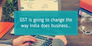 GST in India is going to change the way India does business