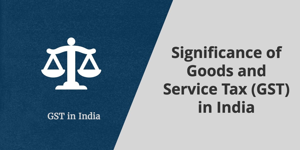 Significance of Goods and Service Tax (GST) in India
