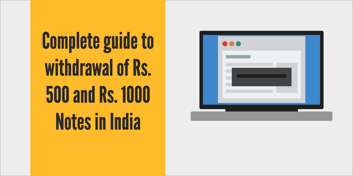 Complete guide to withdrawal of Rs. 500 and Rs. 1000 Notes in India
